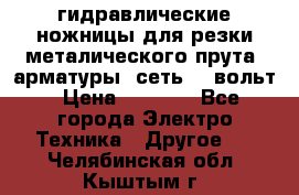 гидравлические ножницы для резки металического прута (арматуры) сеть 220вольт › Цена ­ 3 000 - Все города Электро-Техника » Другое   . Челябинская обл.,Кыштым г.